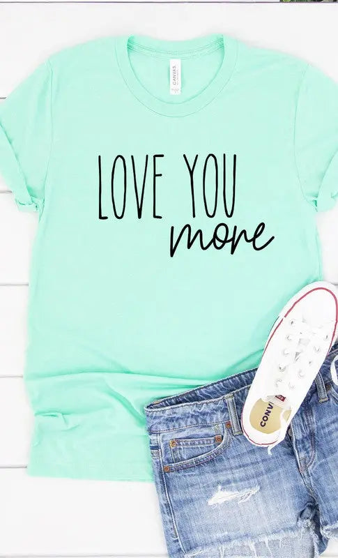 Love You More Graphic Tee Kissed Apparel